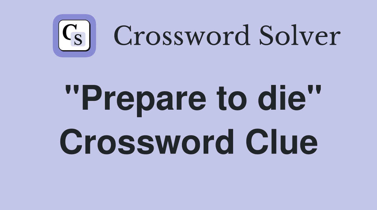 "Prepare to die" Crossword Clue