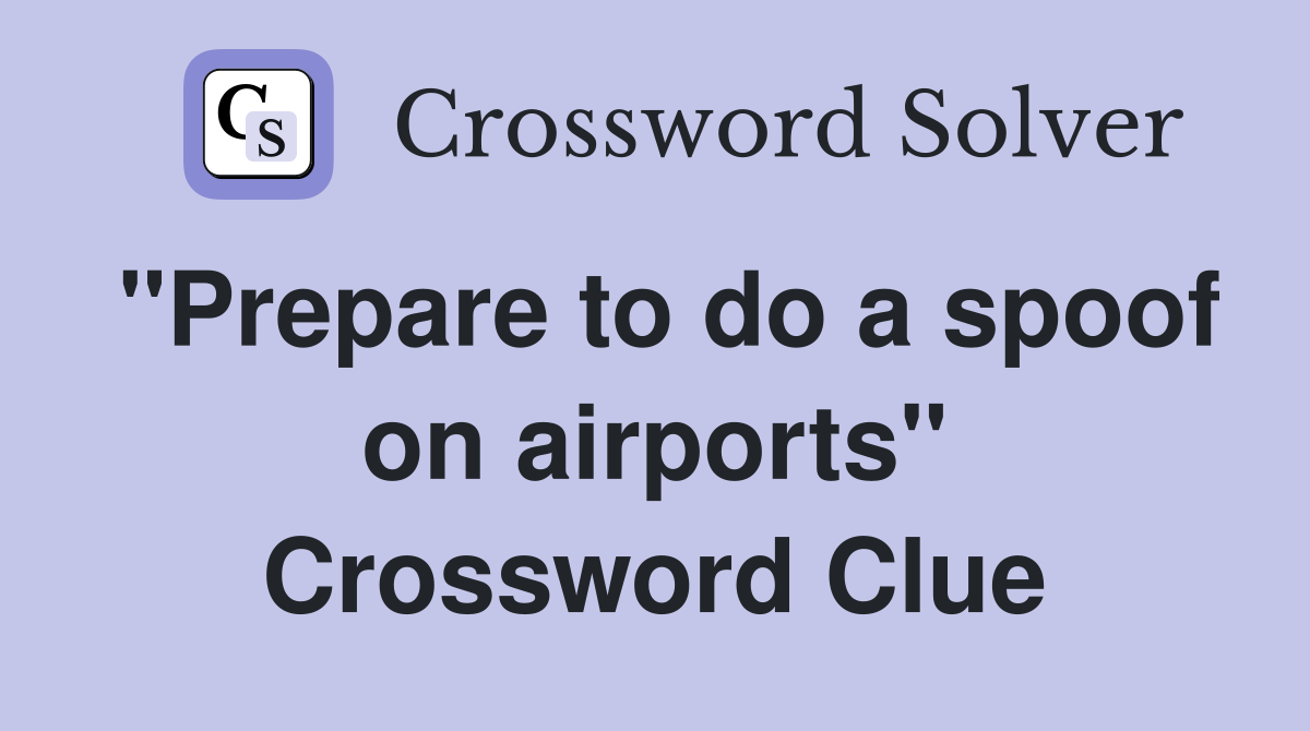 "Prepare to do a spoof on airports" Crossword Clue