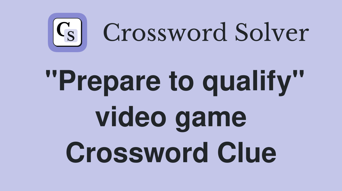 "Prepare to qualify" video game Crossword Clue