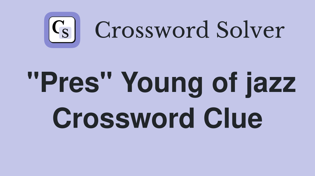 "Pres" Young of jazz Crossword Clue