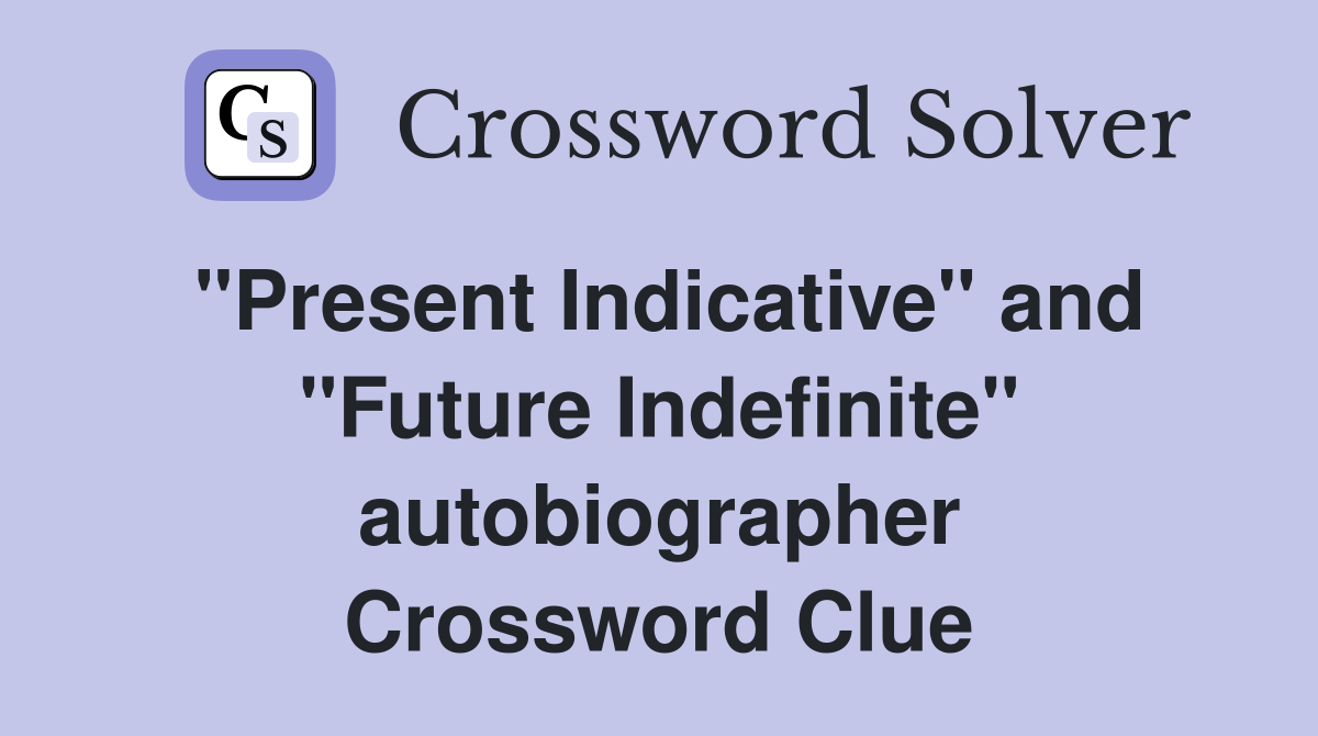 "Present Indicative" and "Future Indefinite" autobiographer Crossword Clue