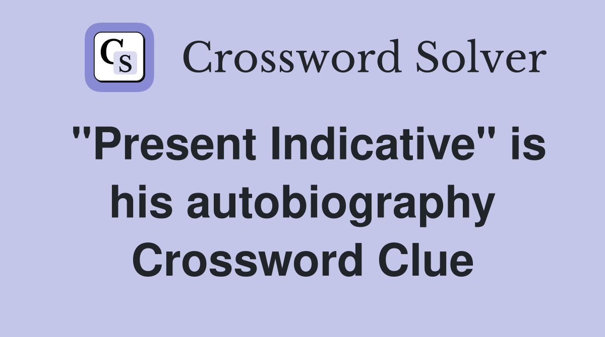 "Present Indicative" is his autobiography Crossword Clue