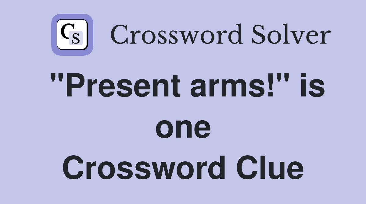 "Present arms!" is one Crossword Clue