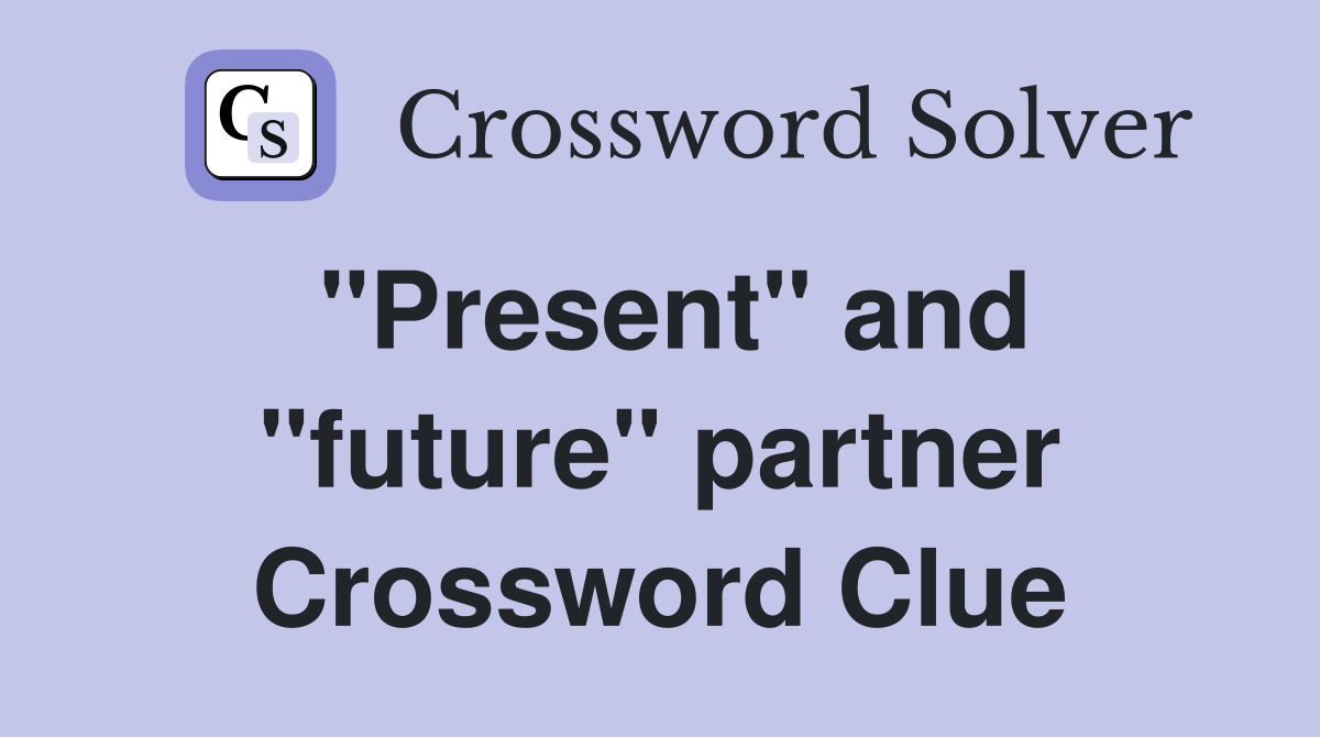 "Present" and "future" partner Crossword Clue