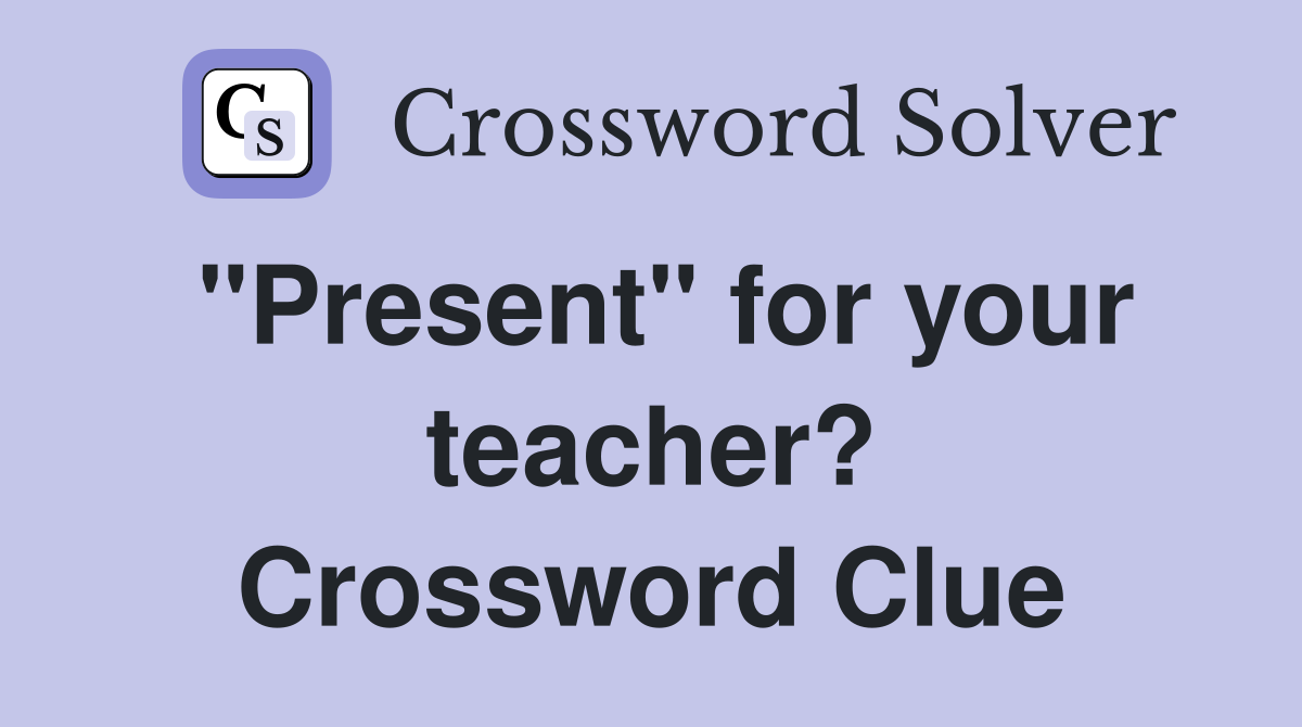 "Present" for your teacher? Crossword Clue