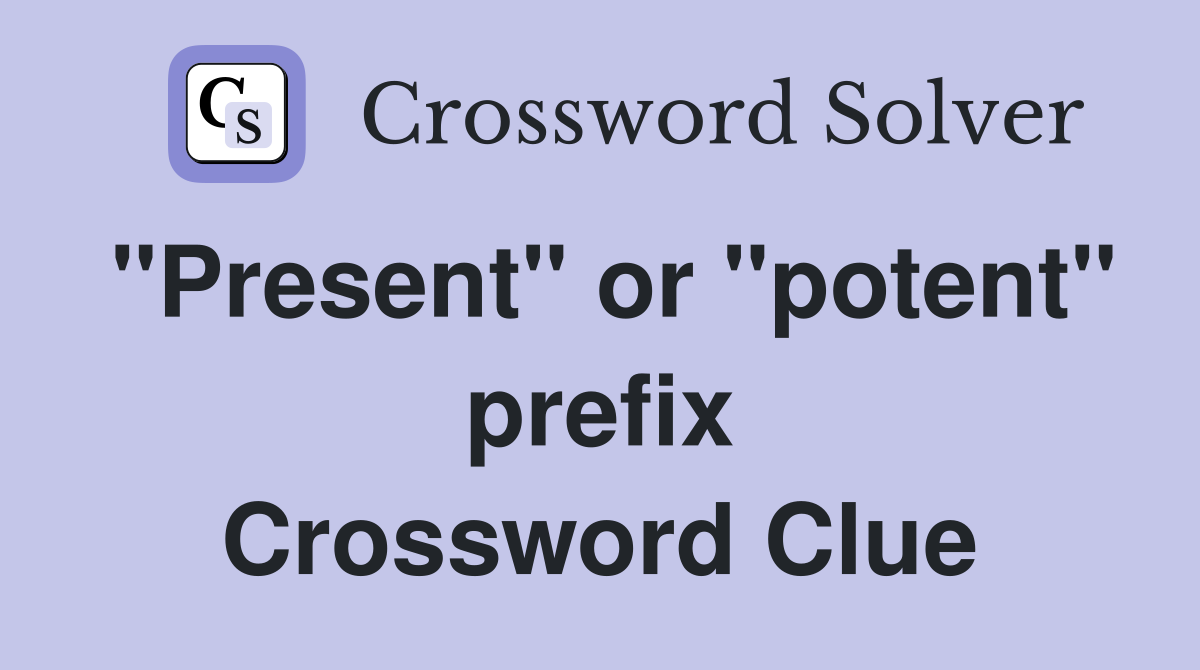 "Present" or "potent" prefix Crossword Clue