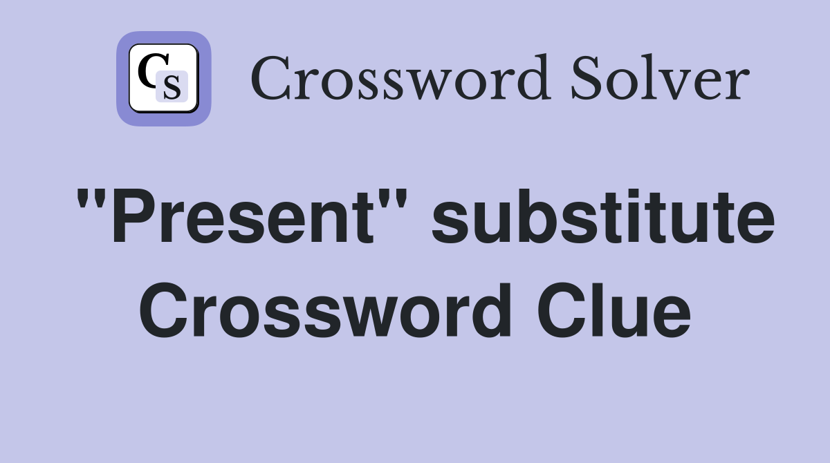 "Present" substitute Crossword Clue