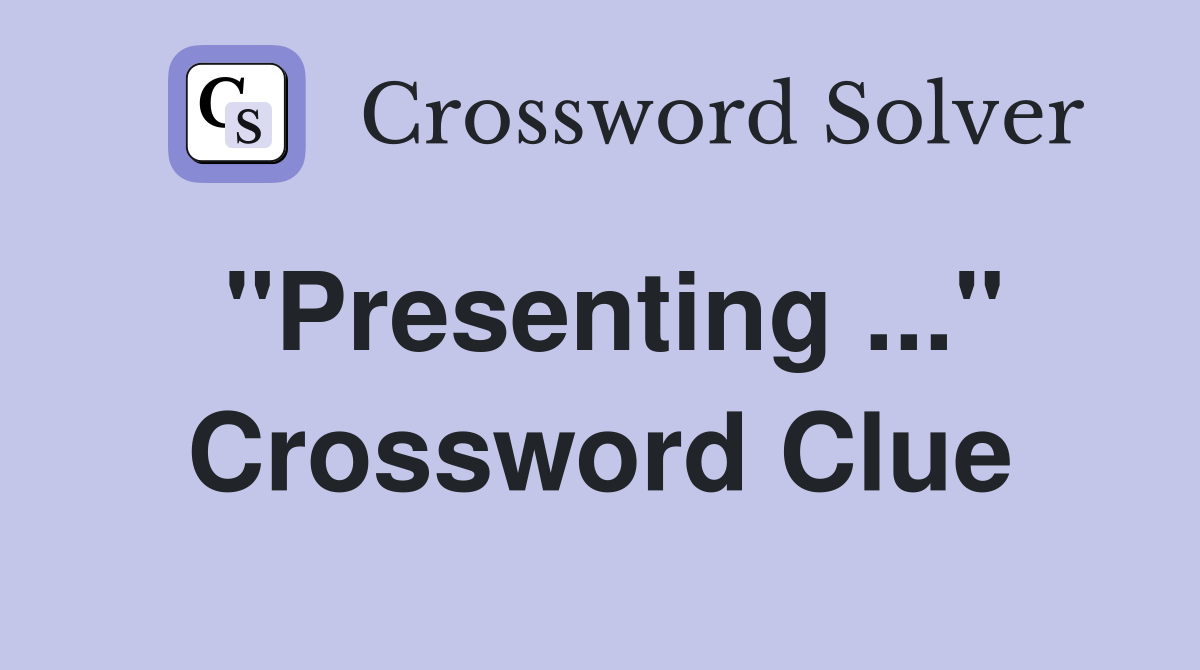 "Presenting ..." Crossword Clue