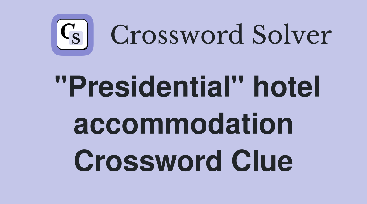 "Presidential" hotel accommodation Crossword Clue