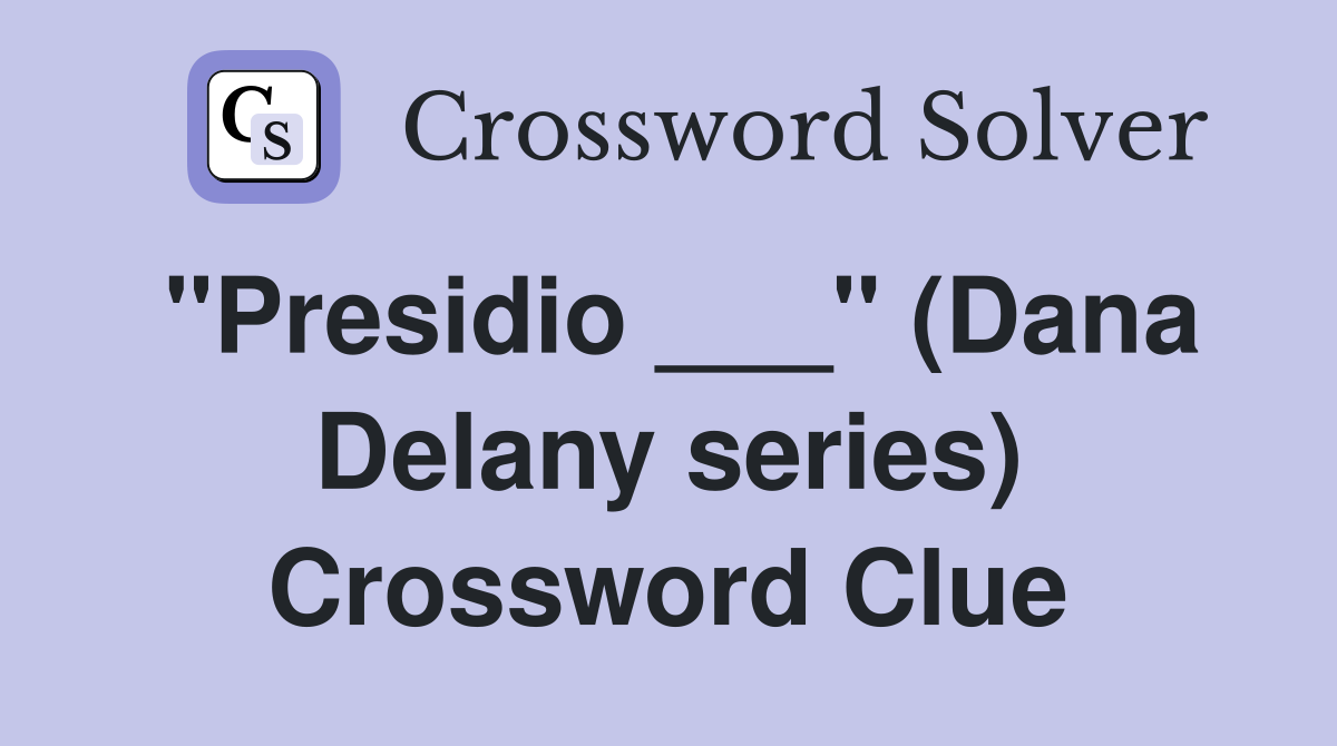 "Presidio ___" (Dana Delany series) Crossword Clue