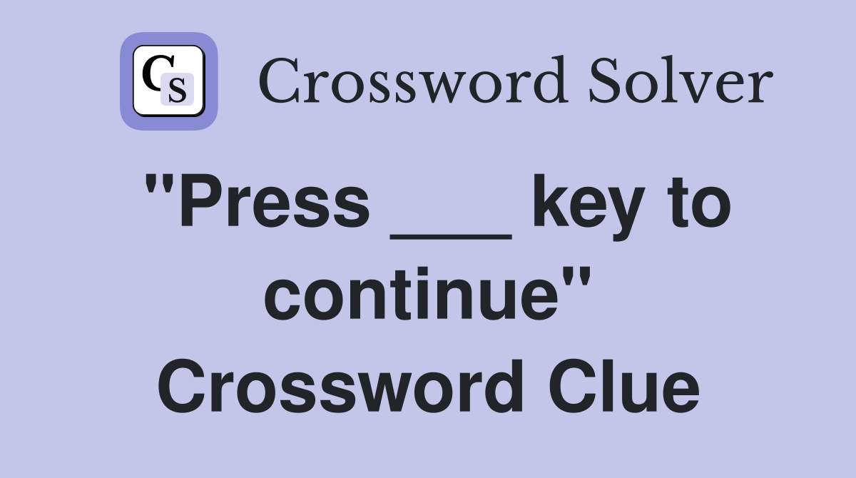 "Press ___ key to continue" Crossword Clue