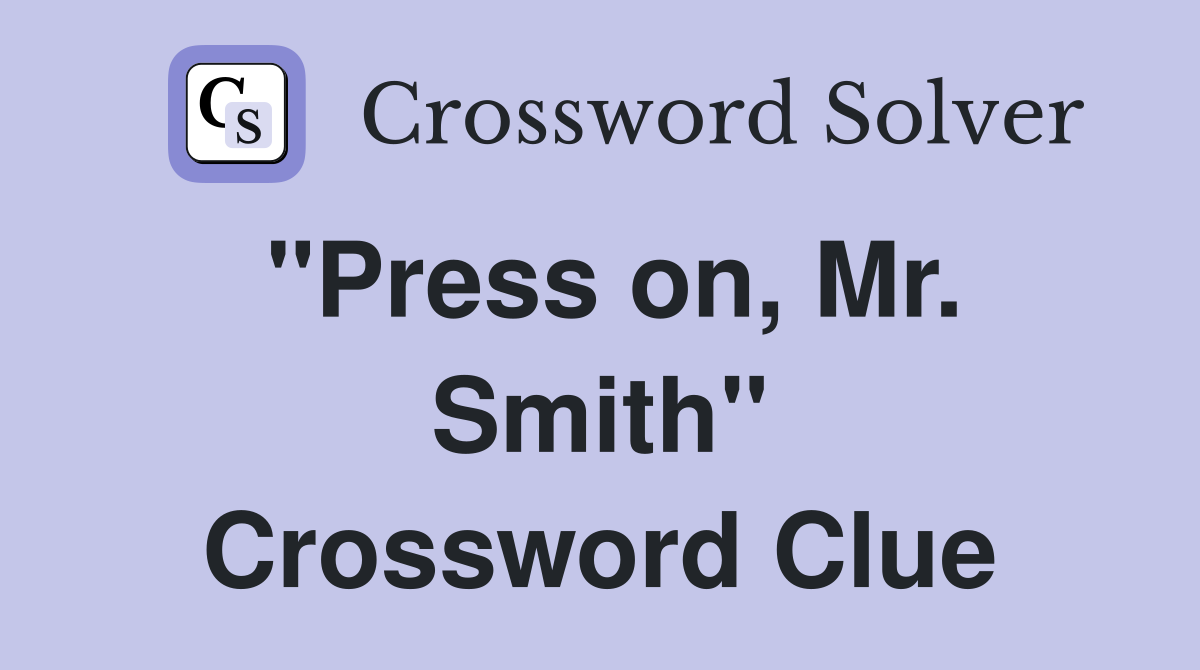 "Press on, Mr. Smith" Crossword Clue