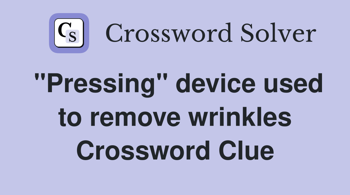 "Pressing" device used to remove wrinkles Crossword Clue