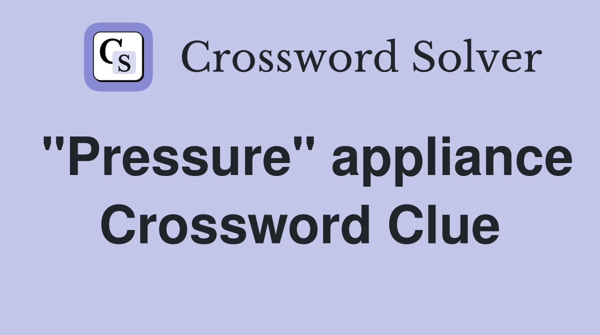 "Pressure" appliance Crossword Clue