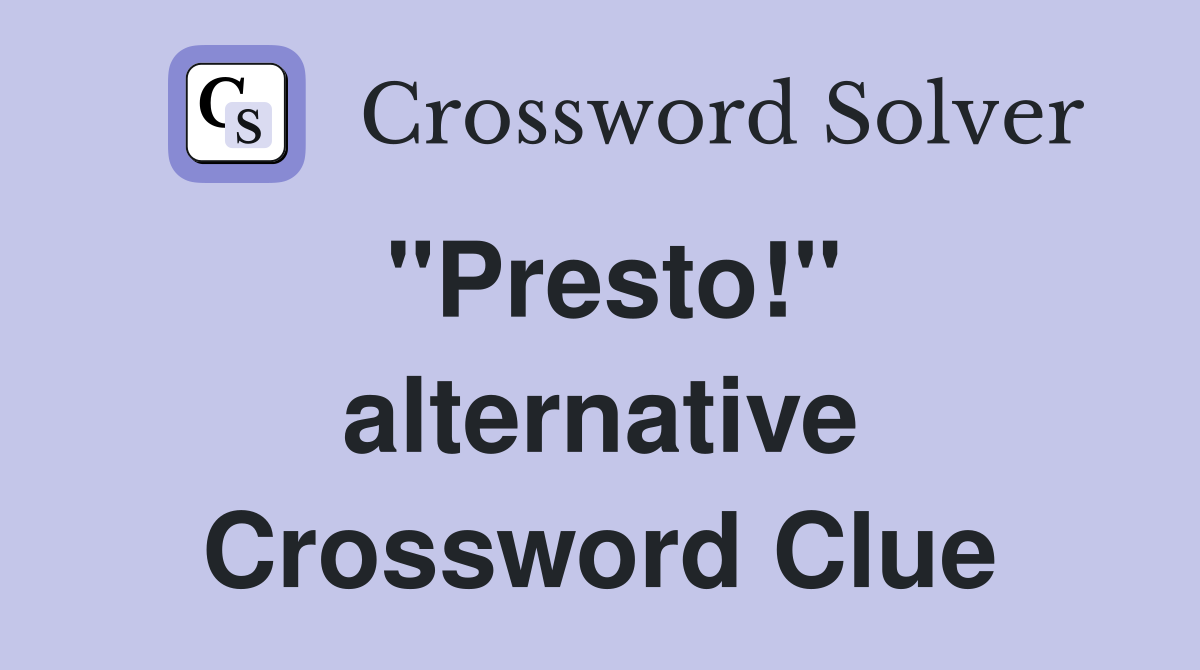 "Presto!" alternative Crossword Clue
