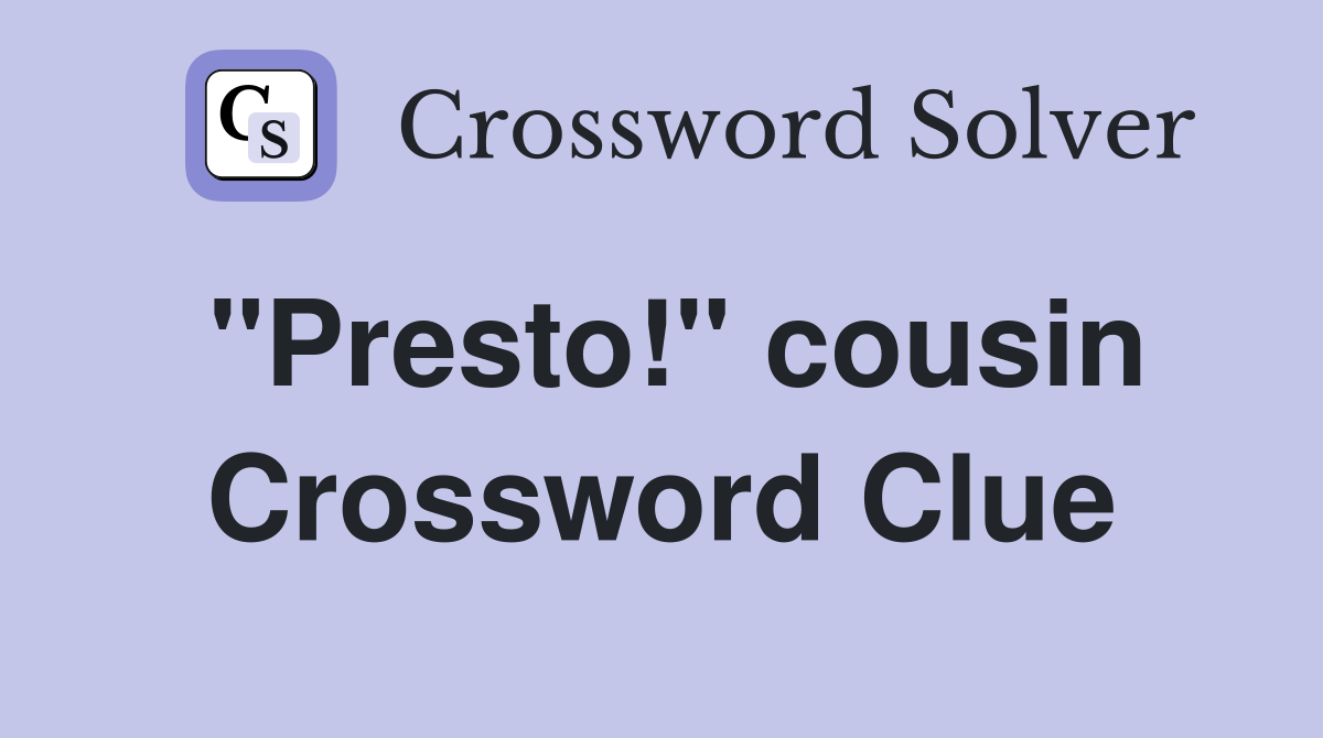 "Presto!" cousin Crossword Clue