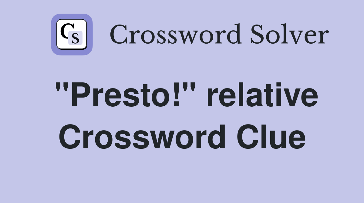 "Presto!" relative Crossword Clue