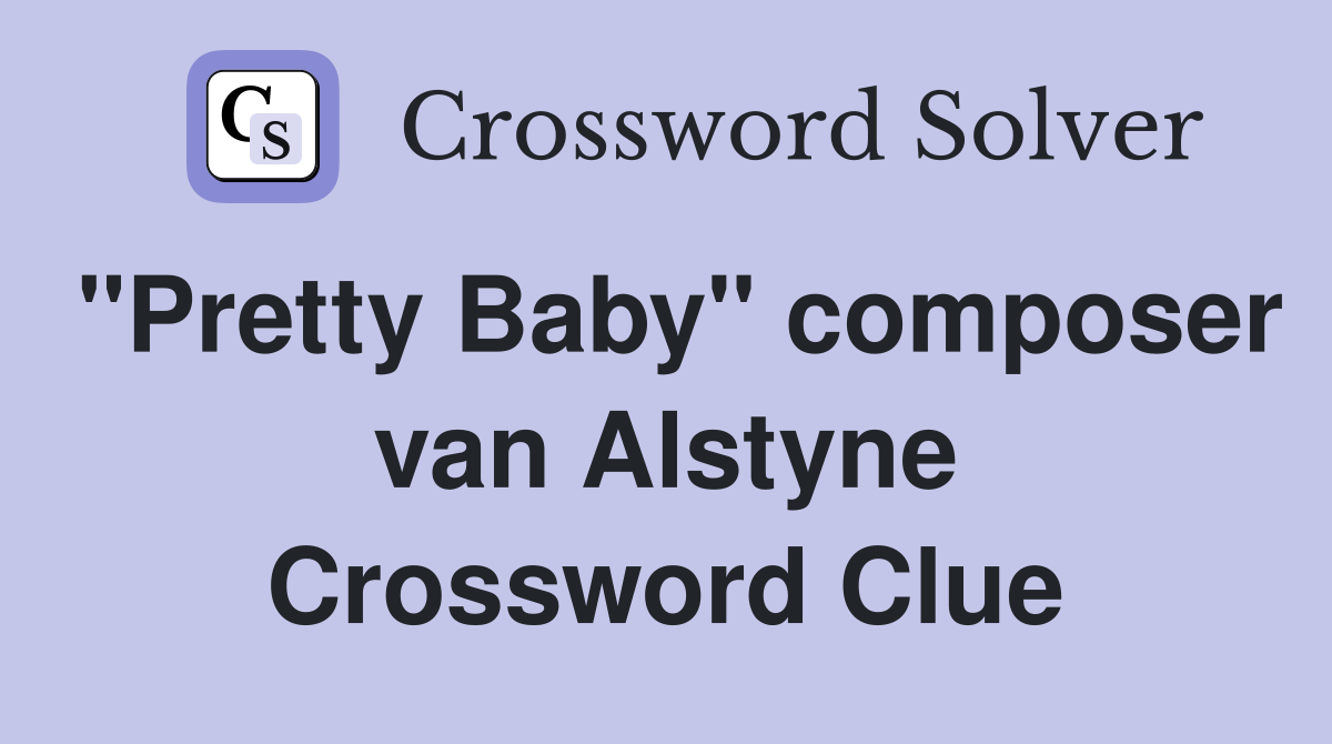 "Pretty Baby" composer van Alstyne Crossword Clue