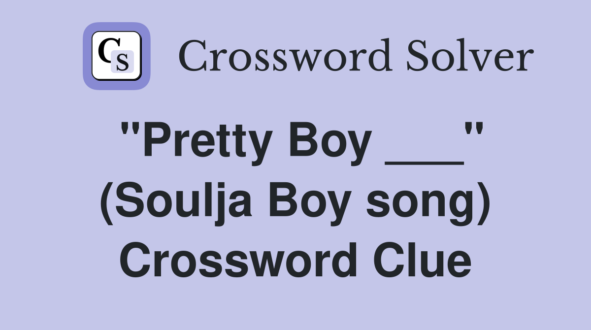 "Pretty Boy ___" (Soulja Boy song) Crossword Clue