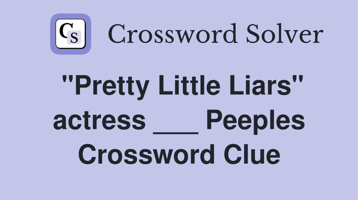 "Pretty Little Liars" actress ___ Peeples Crossword Clue