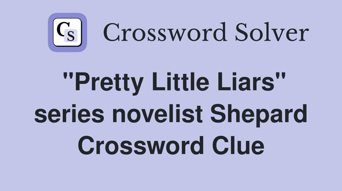 "Pretty Little Liars" series novelist Shepard Crossword Clue