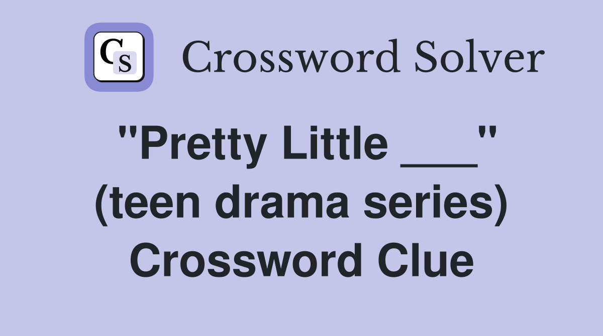 "Pretty Little ___" (teen drama series) Crossword Clue