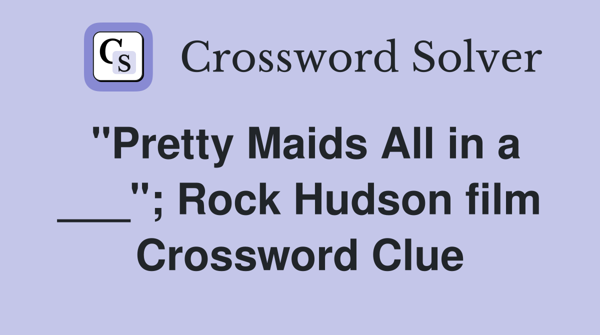 "Pretty Maids All in a ___"; Rock Hudson film Crossword Clue