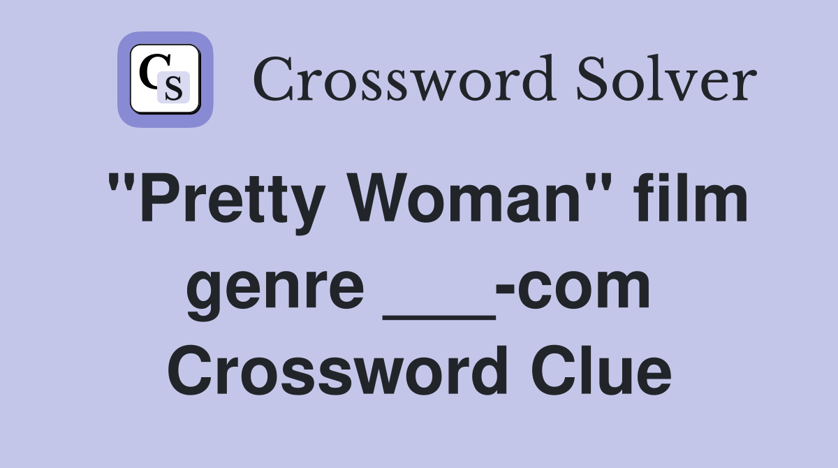 "Pretty Woman" film genre ___-com Crossword Clue