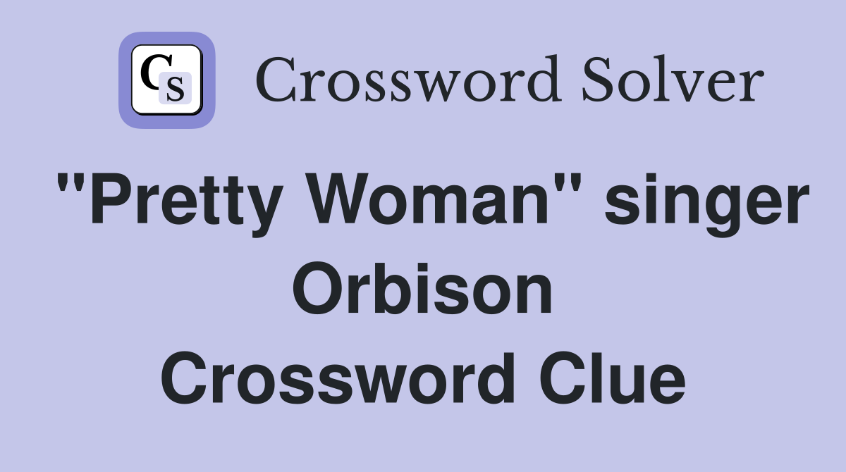 "Pretty Woman" singer Orbison Crossword Clue