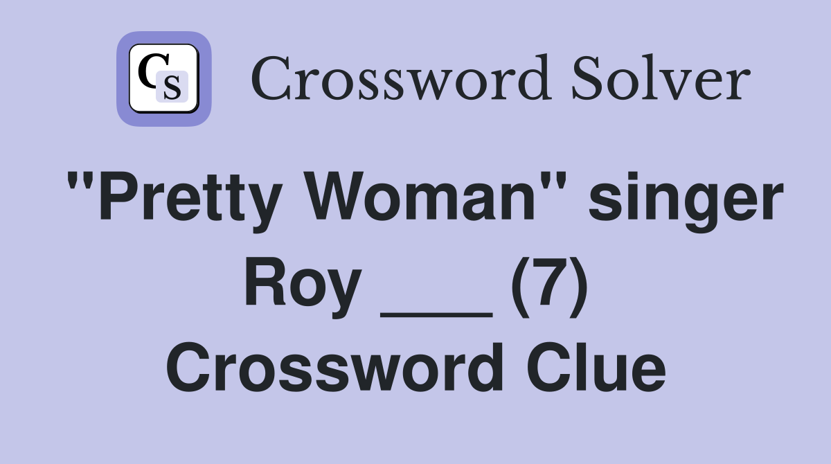 "Pretty Woman" singer Roy ___ (7) Crossword Clue