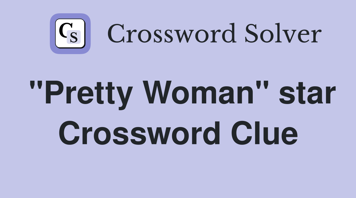 "Pretty Woman" star Crossword Clue