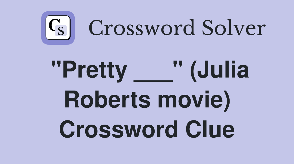 "Pretty ___" (Julia Roberts movie) Crossword Clue