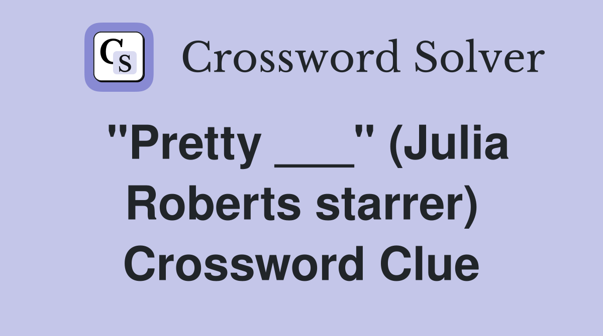 "Pretty ___" (Julia Roberts starrer) Crossword Clue