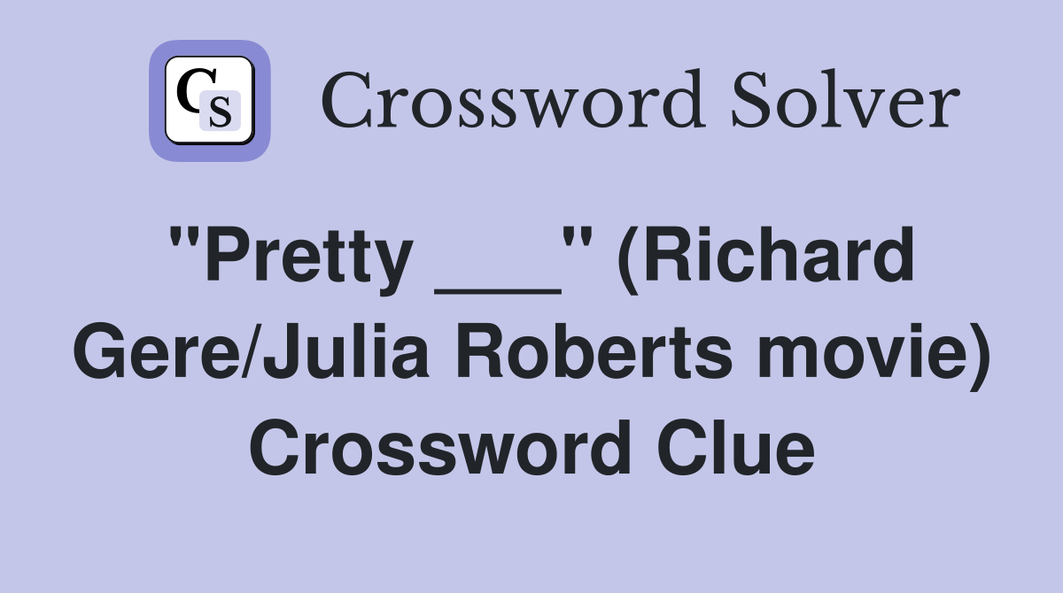 "Pretty ___" (Richard Gere/Julia Roberts movie) Crossword Clue