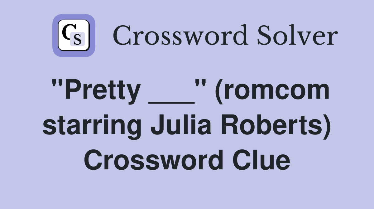 "Pretty ___" (romcom starring Julia Roberts) Crossword Clue