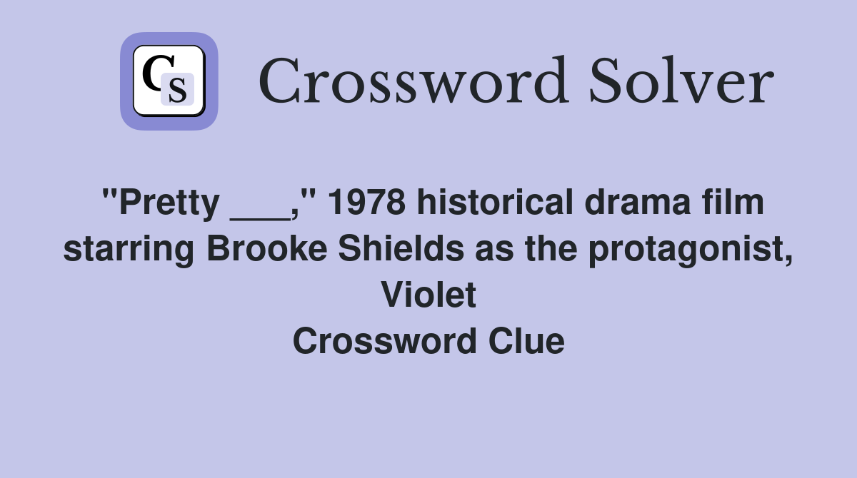 "Pretty ___," 1978 historical drama film starring Brooke Shields as the protagonist, Violet Crossword Clue