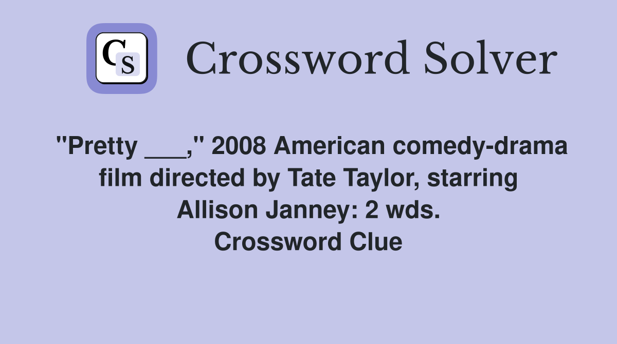 "Pretty ___," 2008 American comedy-drama film directed by Tate Taylor, starring Allison Janney: 2 wds. Crossword Clue