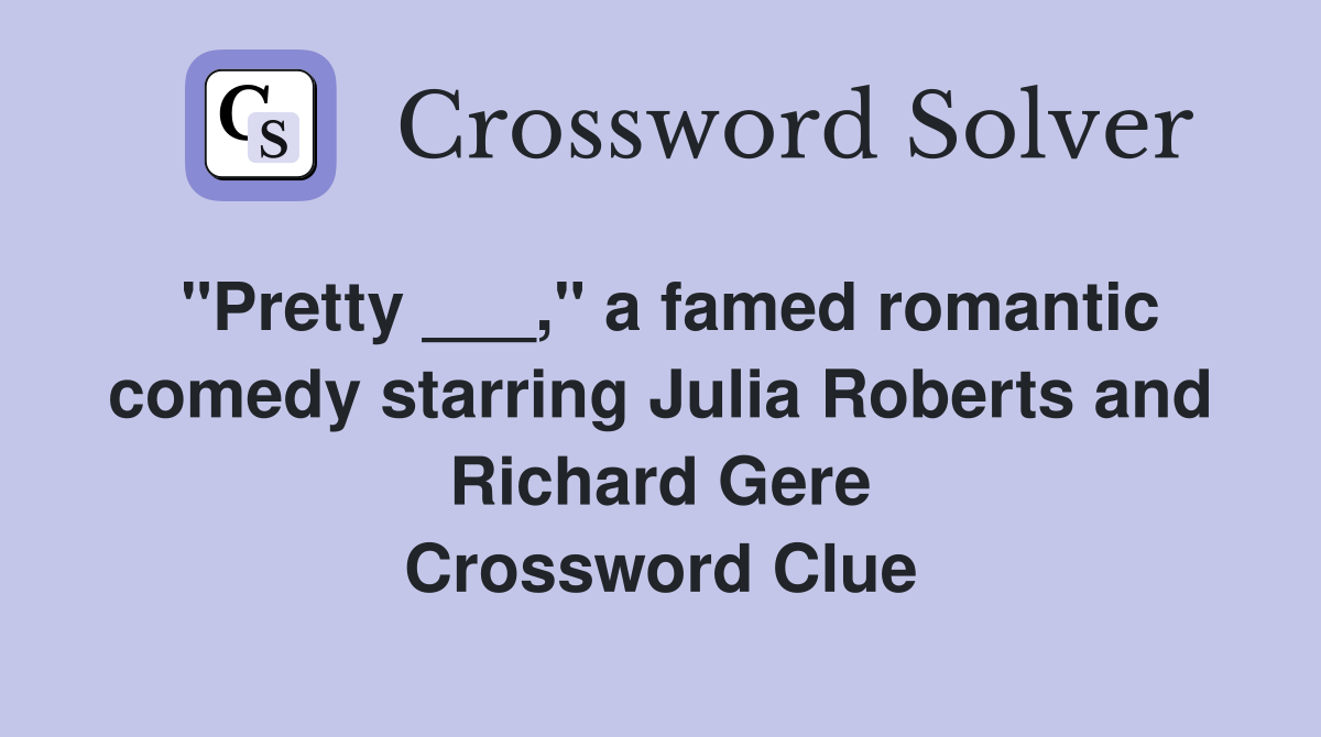 "Pretty ___," a famed romantic comedy starring Julia Roberts and Richard Gere Crossword Clue