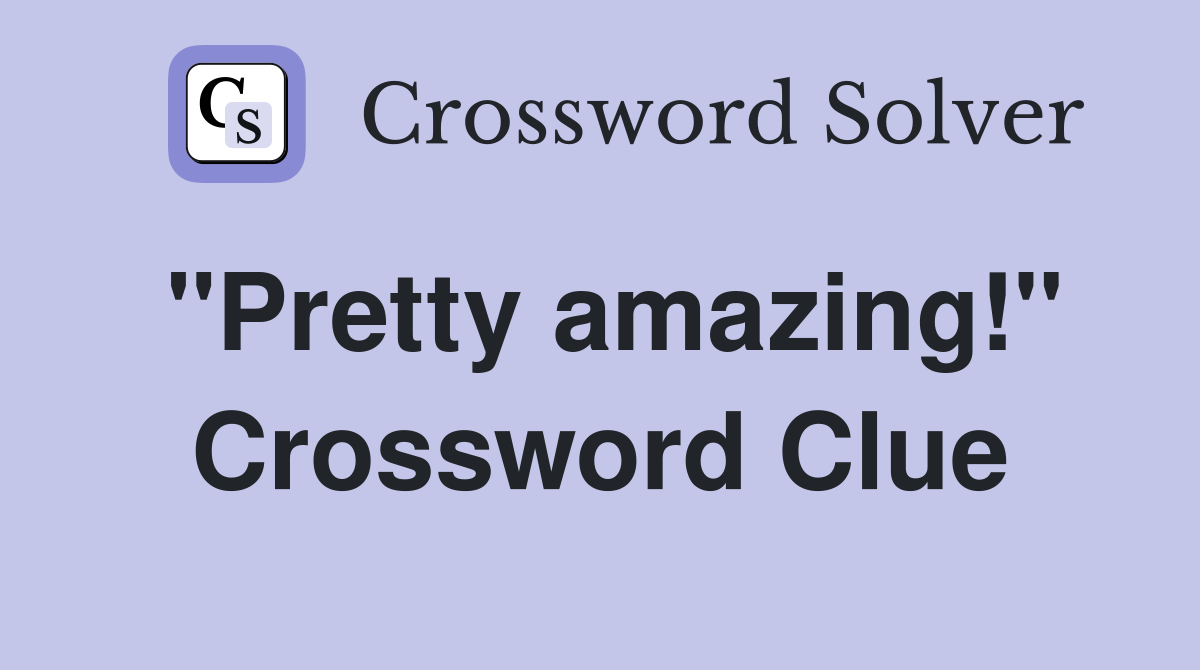 "Pretty amazing!" Crossword Clue