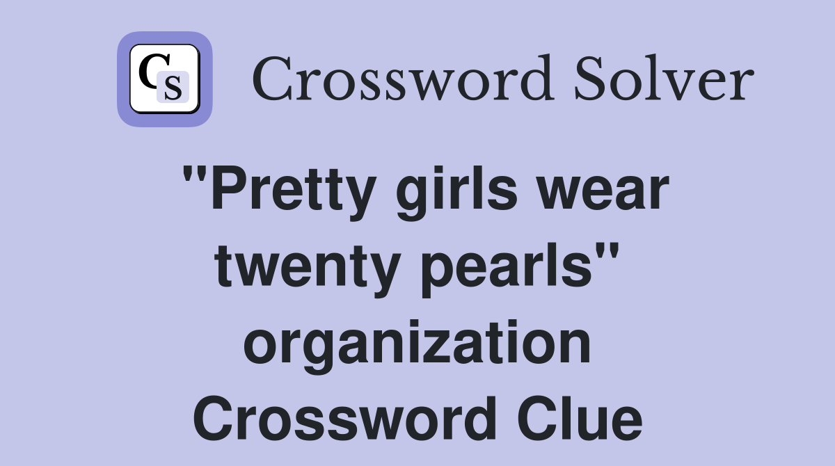 "Pretty girls wear twenty pearls" organization Crossword Clue