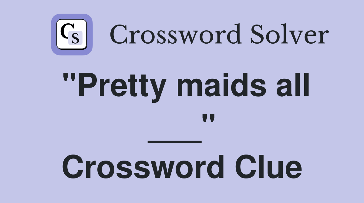 "Pretty maids all ___" Crossword Clue
