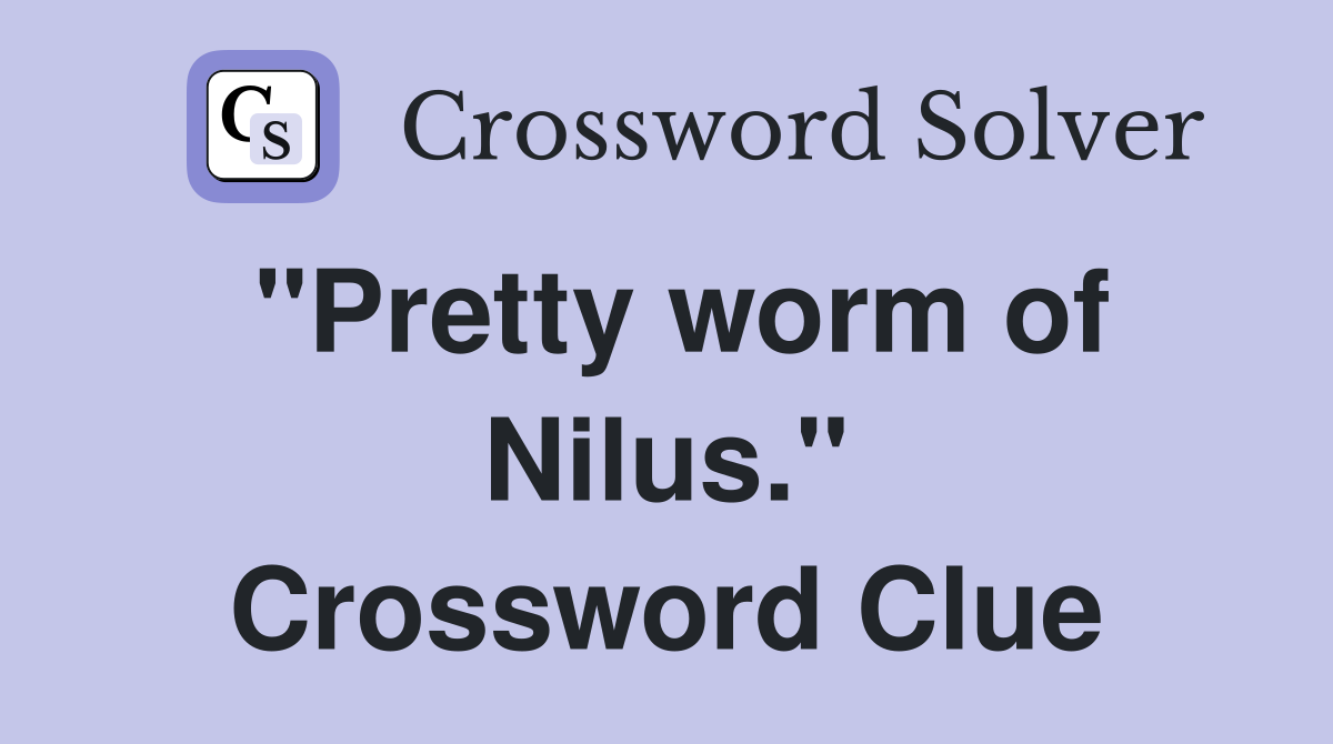 "Pretty worm of Nilus." Crossword Clue