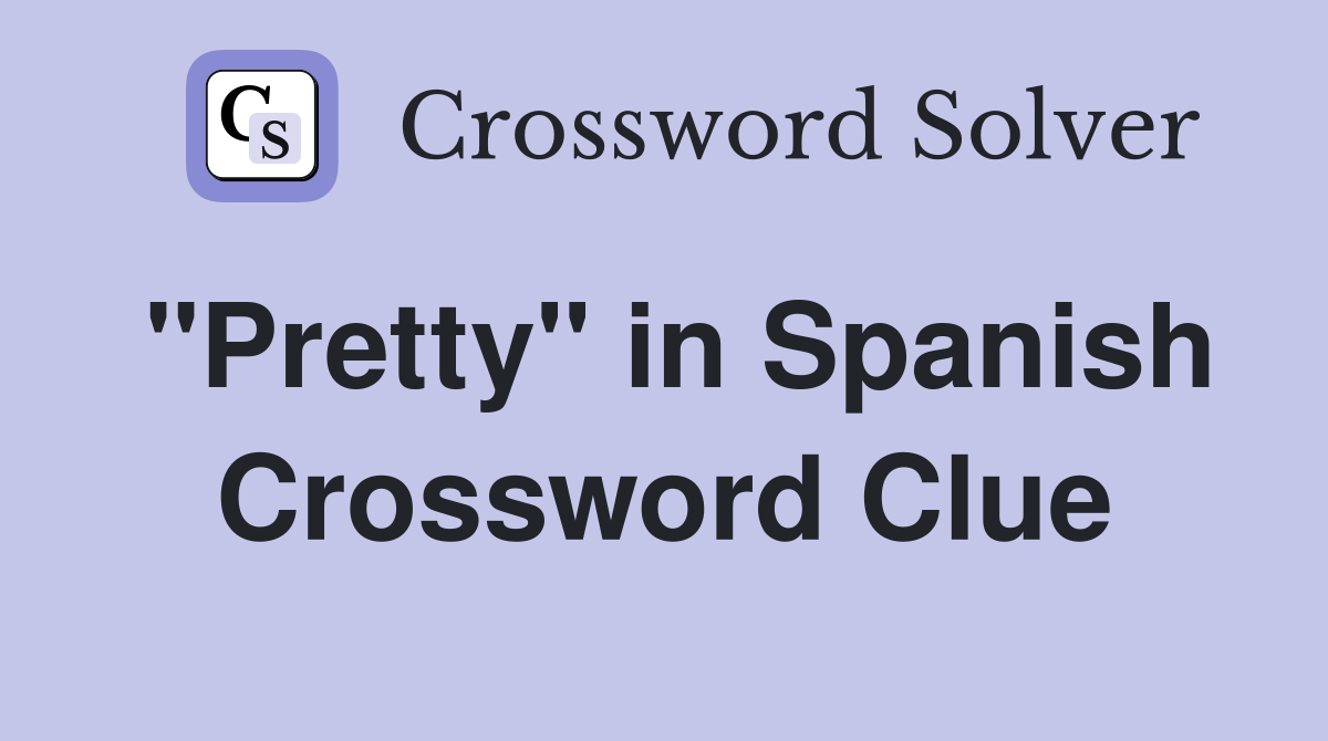 "Pretty" in Spanish Crossword Clue