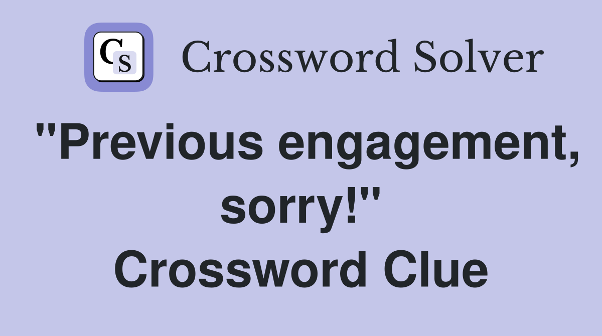 "Previous engagement, sorry!" Crossword Clue