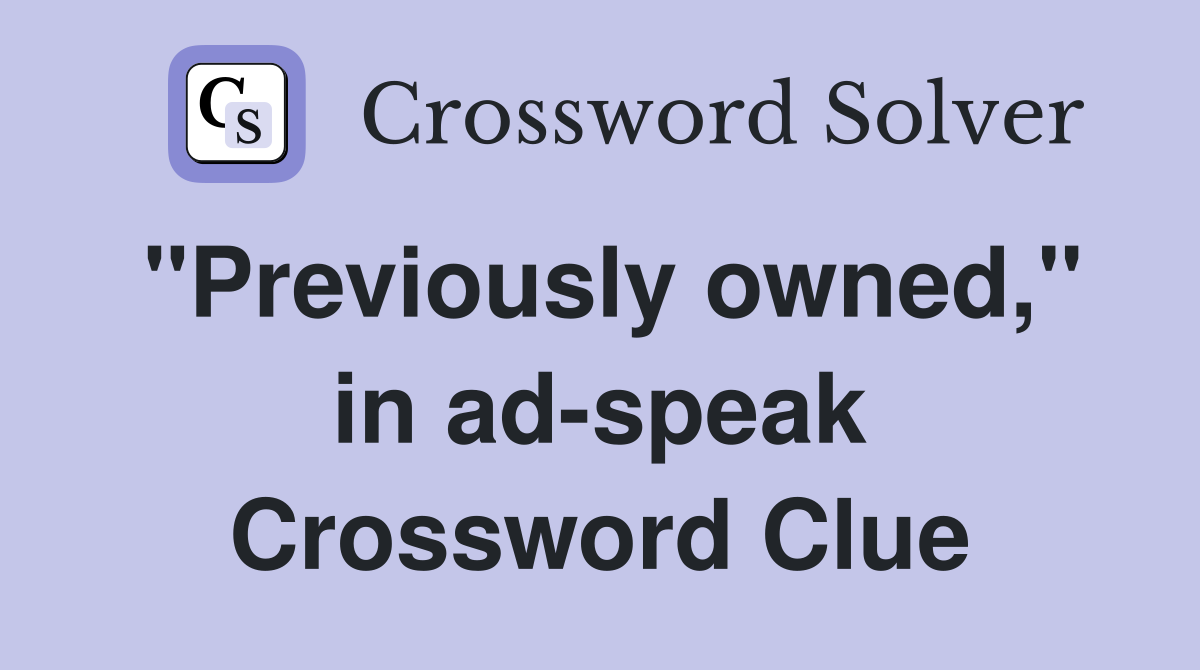 "Previously owned," in ad-speak Crossword Clue