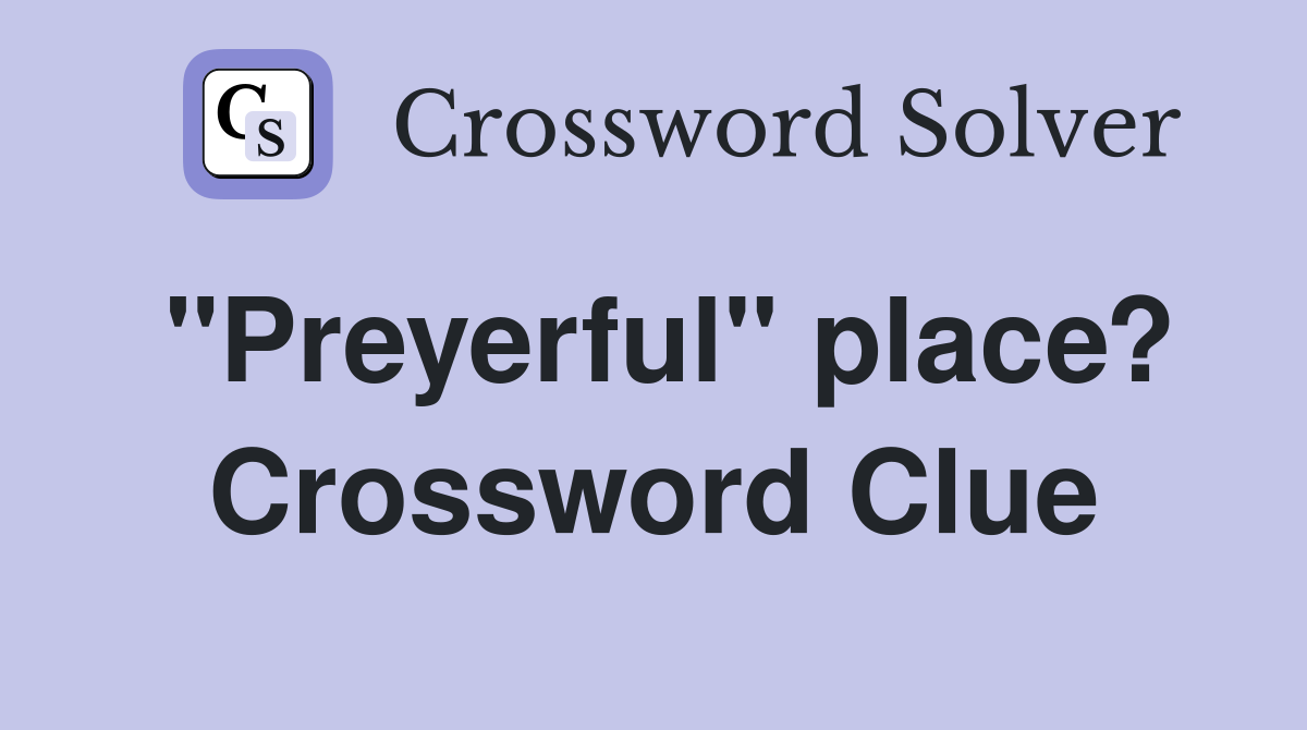 "Preyerful" place? Crossword Clue