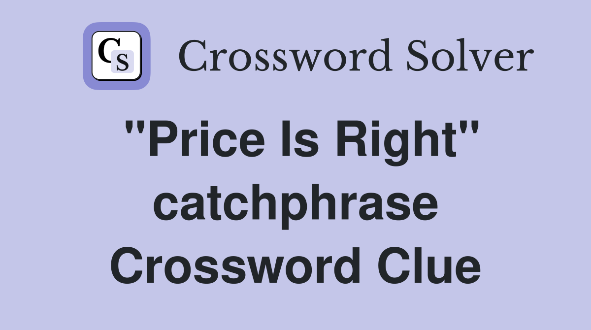 "Price Is Right" catchphrase Crossword Clue