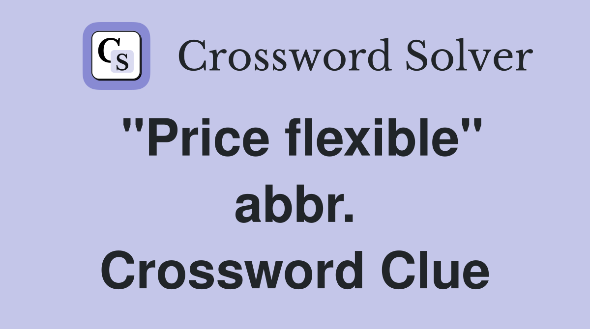 "Price flexible" abbr. Crossword Clue
