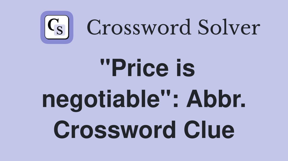 "Price is negotiable": Abbr. Crossword Clue