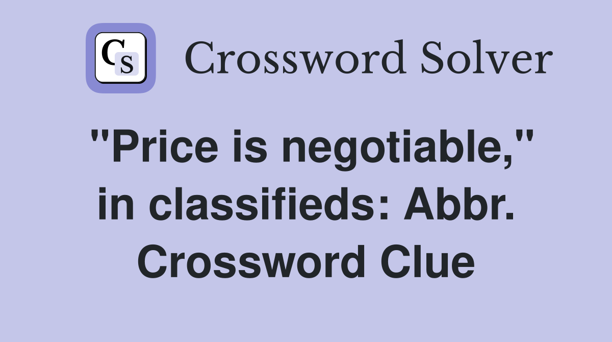"Price is negotiable," in classifieds: Abbr. Crossword Clue